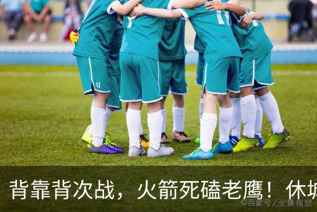 背靠背次战，火箭死磕老鹰！休城预计首发出炉：5虎4留1休，斯玛特上位