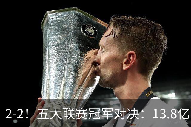 2-2！五大联赛冠军对决：13.8亿豪门欧冠联赛阶段14连胜纪录终止